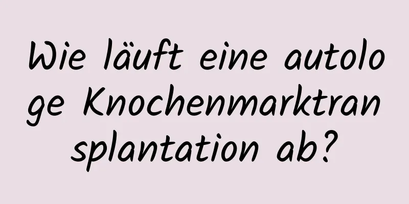 Wie läuft eine autologe Knochenmarktransplantation ab?