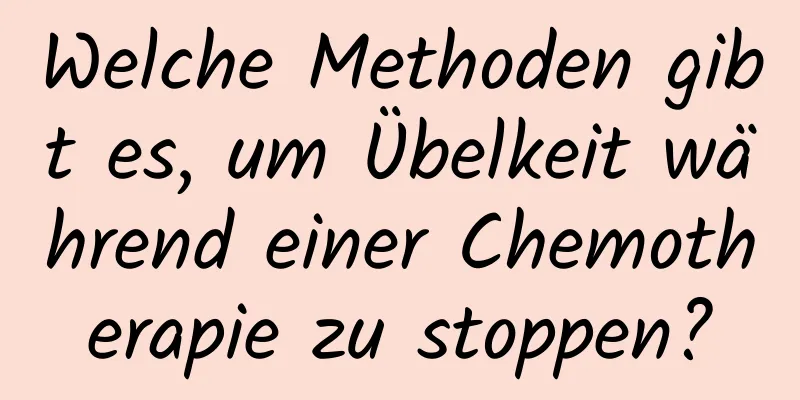 Welche Methoden gibt es, um Übelkeit während einer Chemotherapie zu stoppen?