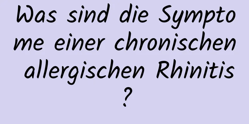 Was sind die Symptome einer chronischen allergischen Rhinitis?