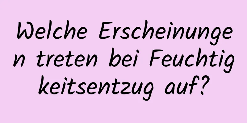 Welche Erscheinungen treten bei Feuchtigkeitsentzug auf?