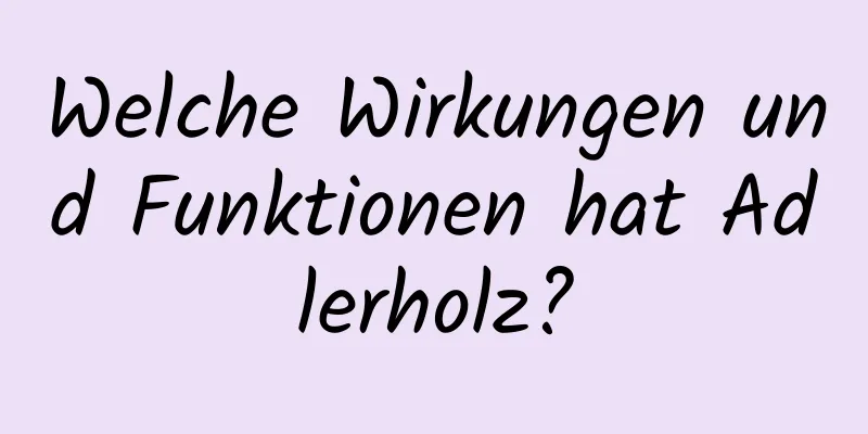 Welche Wirkungen und Funktionen hat Adlerholz?