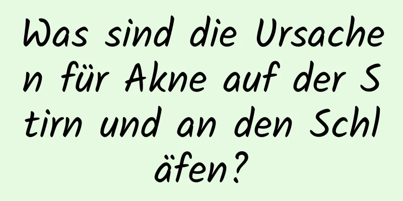 Was sind die Ursachen für Akne auf der Stirn und an den Schläfen?