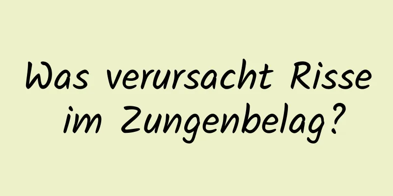 Was verursacht Risse im Zungenbelag?