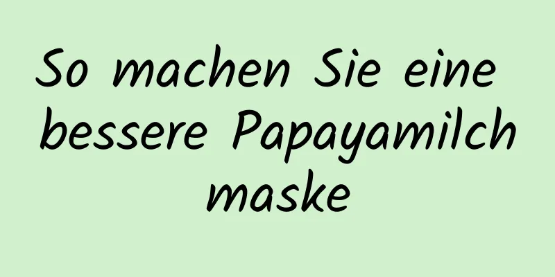 So machen Sie eine bessere Papayamilchmaske