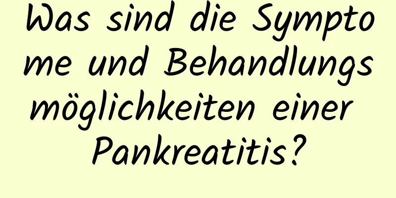 Was sind die Symptome und Behandlungsmöglichkeiten einer Pankreatitis?