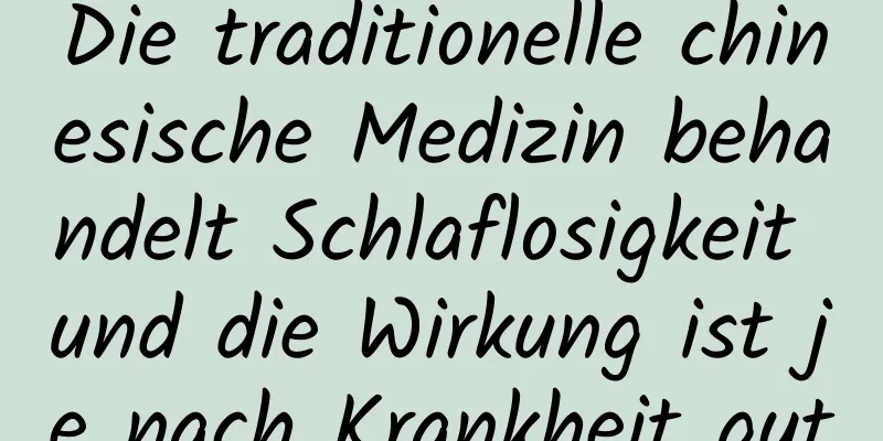 Die traditionelle chinesische Medizin behandelt Schlaflosigkeit und die Wirkung ist je nach Krankheit gut