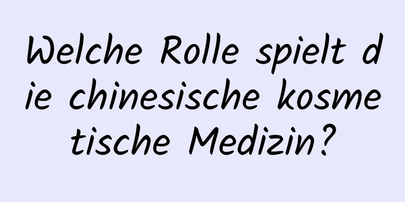 Welche Rolle spielt die chinesische kosmetische Medizin?