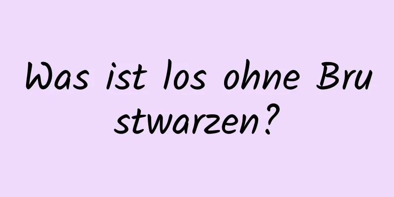 Was ist los ohne Brustwarzen?