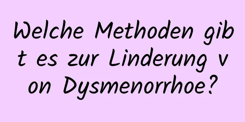 Welche Methoden gibt es zur Linderung von Dysmenorrhoe?