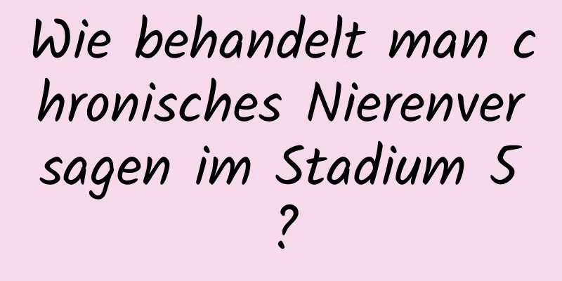 Wie behandelt man chronisches Nierenversagen im Stadium 5?