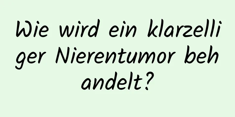 Wie wird ein klarzelliger Nierentumor behandelt?