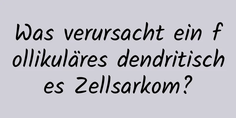 Was verursacht ein follikuläres dendritisches Zellsarkom?