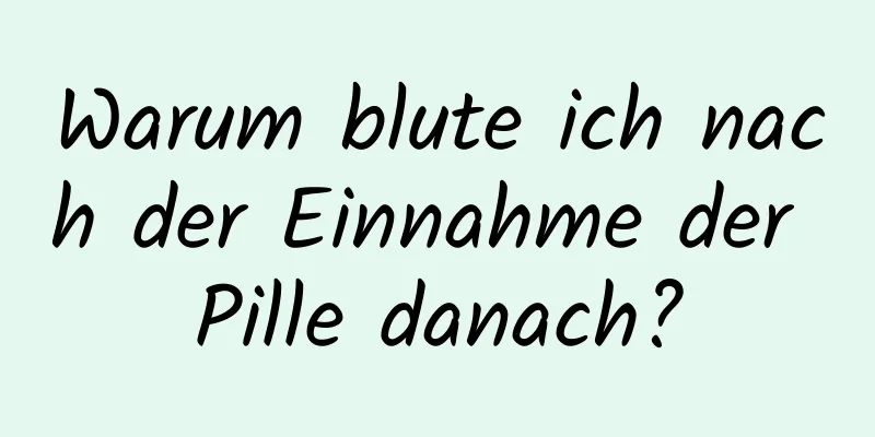 Warum blute ich nach der Einnahme der Pille danach?