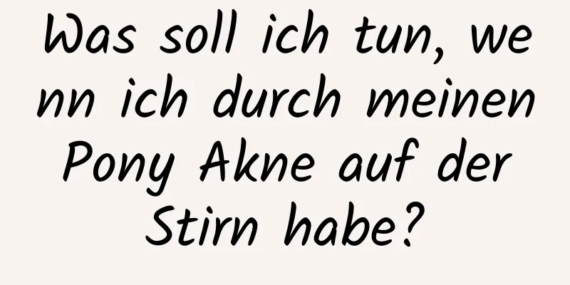 Was soll ich tun, wenn ich durch meinen Pony Akne auf der Stirn habe?