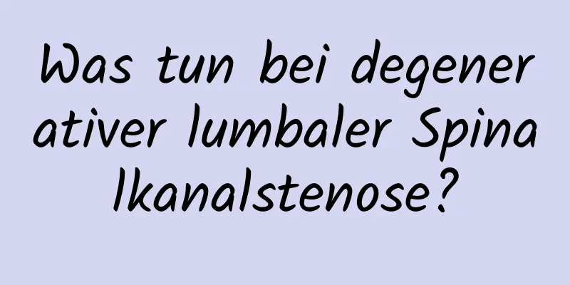 Was tun bei degenerativer lumbaler Spinalkanalstenose?