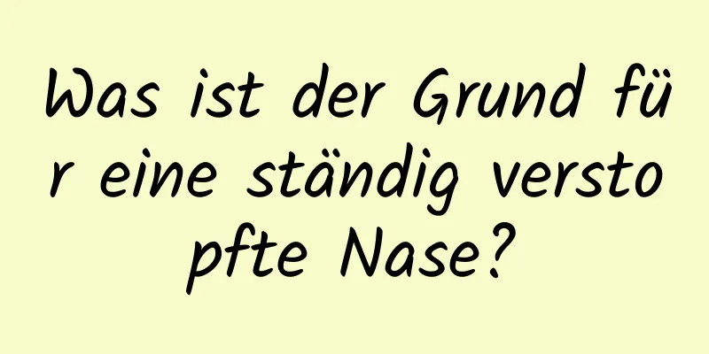 Was ist der Grund für eine ständig verstopfte Nase?