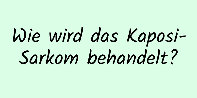 Wie wird das Kaposi-Sarkom behandelt?