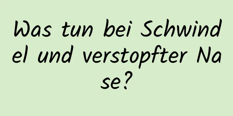 Was tun bei Schwindel und verstopfter Nase?