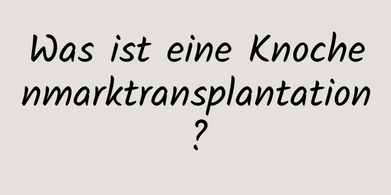 Was ist eine Knochenmarktransplantation?