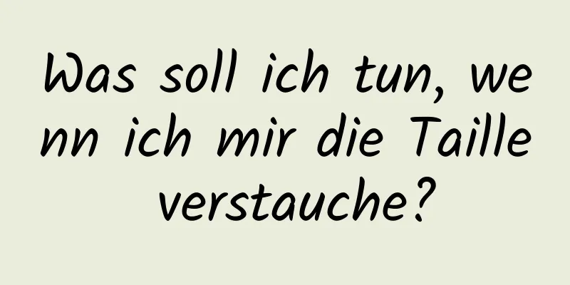 Was soll ich tun, wenn ich mir die Taille verstauche?