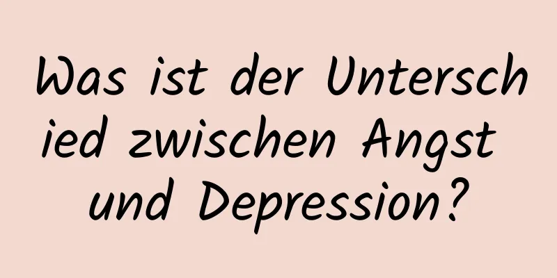 Was ist der Unterschied zwischen Angst und Depression?