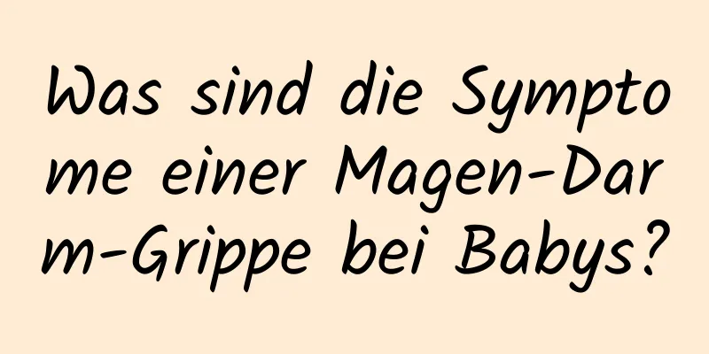 Was sind die Symptome einer Magen-Darm-Grippe bei Babys?