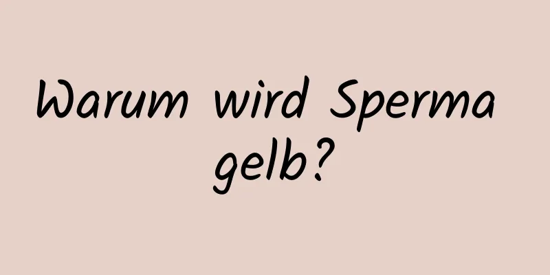 Warum wird Sperma gelb?