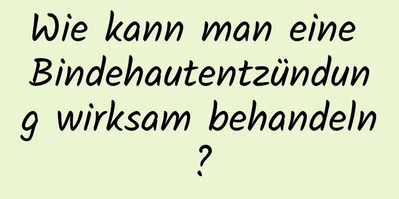 Wie kann man eine Bindehautentzündung wirksam behandeln?