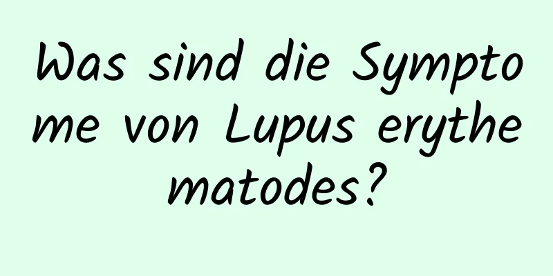 Was sind die Symptome von Lupus erythematodes?