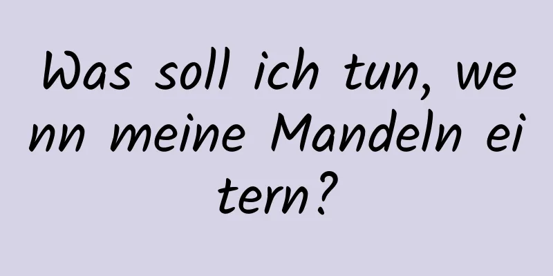 Was soll ich tun, wenn meine Mandeln eitern?