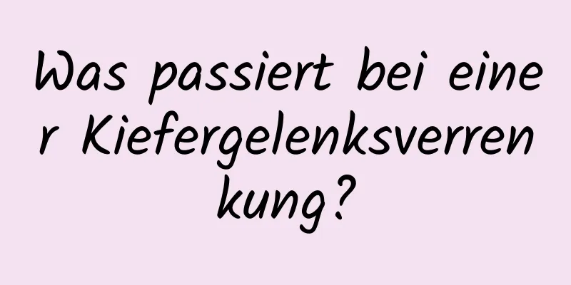 Was passiert bei einer Kiefergelenksverrenkung?