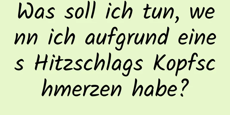 Was soll ich tun, wenn ich aufgrund eines Hitzschlags Kopfschmerzen habe?