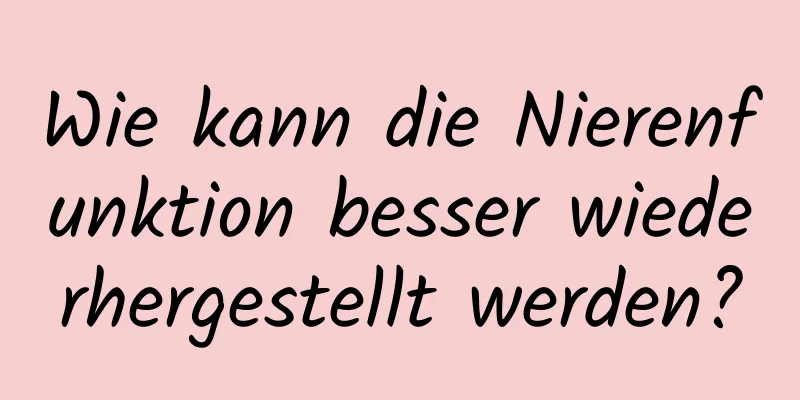 Wie kann die Nierenfunktion besser wiederhergestellt werden?