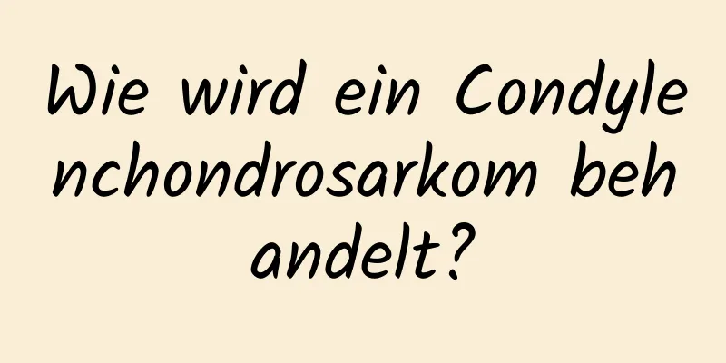 Wie wird ein Condylenchondrosarkom behandelt?