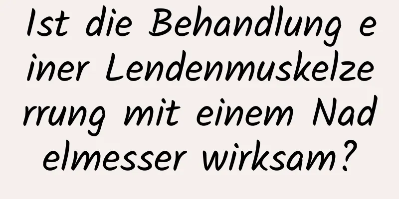 Ist die Behandlung einer Lendenmuskelzerrung mit einem Nadelmesser wirksam?