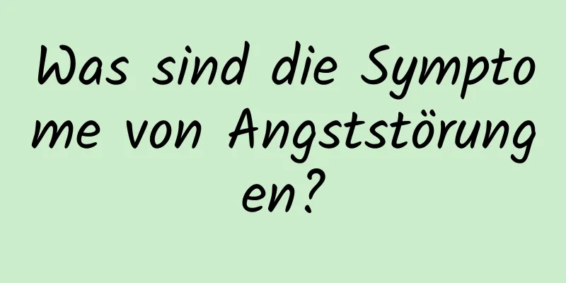 Was sind die Symptome von Angststörungen?