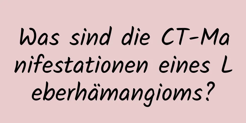 Was sind die CT-Manifestationen eines Leberhämangioms?