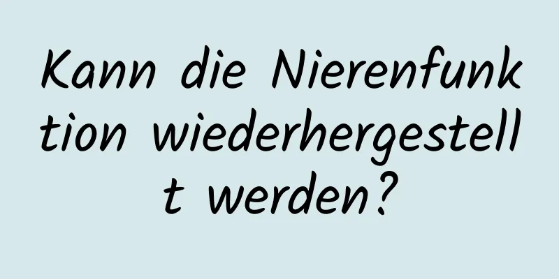 Kann die Nierenfunktion wiederhergestellt werden?