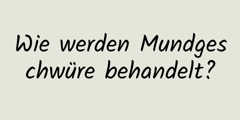 Wie werden Mundgeschwüre behandelt?