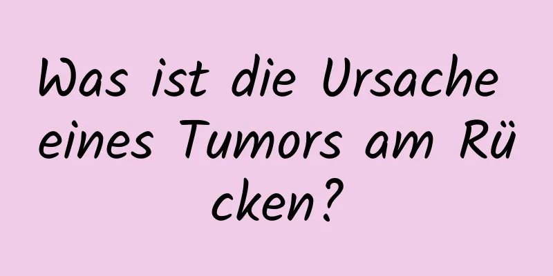 Was ist die Ursache eines Tumors am Rücken?