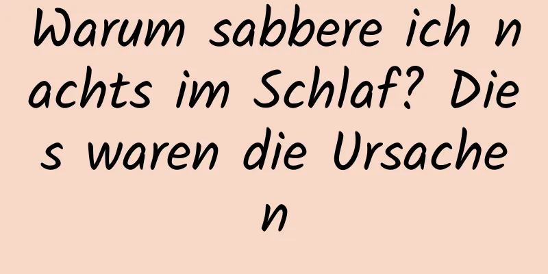 Warum sabbere ich nachts im Schlaf? Dies waren die Ursachen