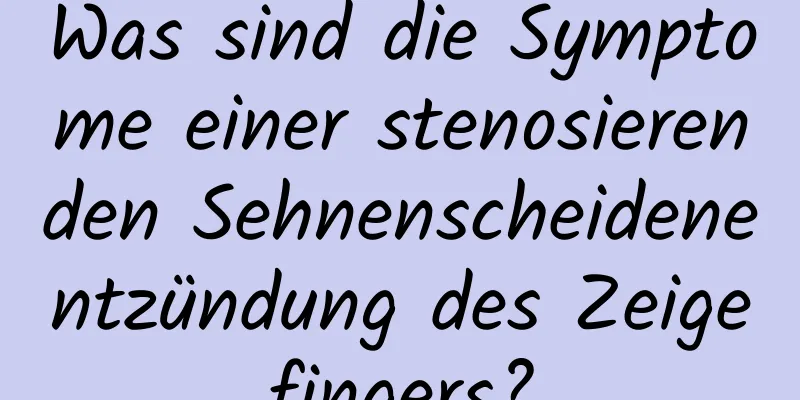 Was sind die Symptome einer stenosierenden Sehnenscheidenentzündung des Zeigefingers?