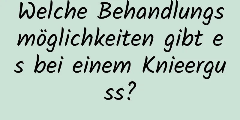 Welche Behandlungsmöglichkeiten gibt es bei einem Knieerguss?