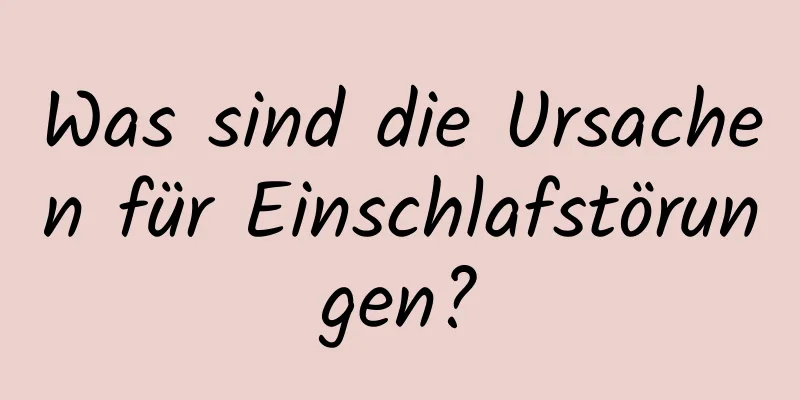 Was sind die Ursachen für Einschlafstörungen?