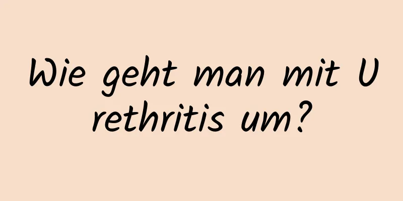 Wie geht man mit Urethritis um?