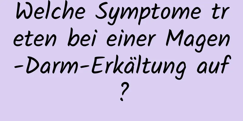 Welche Symptome treten bei einer Magen-Darm-Erkältung auf?