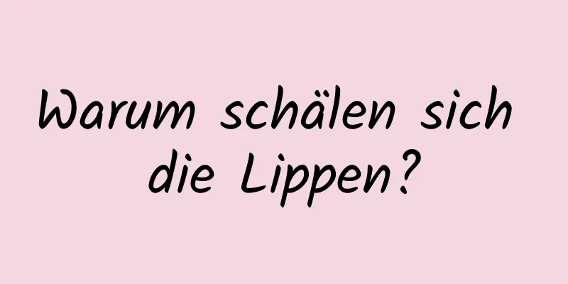 Warum schälen sich die Lippen?