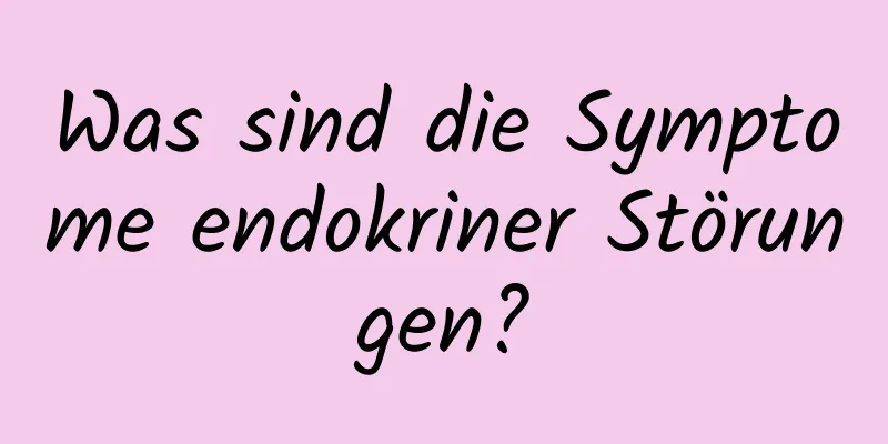 Was sind die Symptome endokriner Störungen?