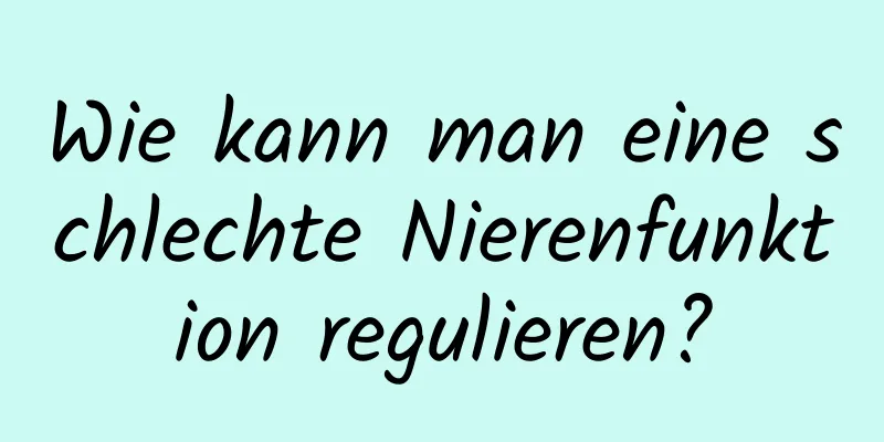 Wie kann man eine schlechte Nierenfunktion regulieren?