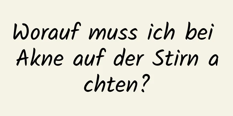 Worauf muss ich bei Akne auf der Stirn achten?